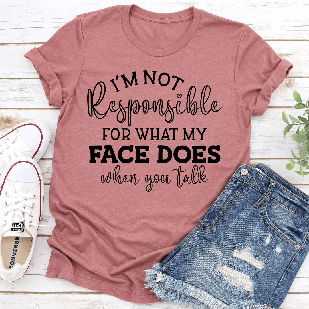 Im Not Responsible For What My Face Does When You Talk Tee 2