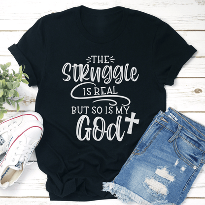 The Struggle Is Real But So Is My God Tee 0
