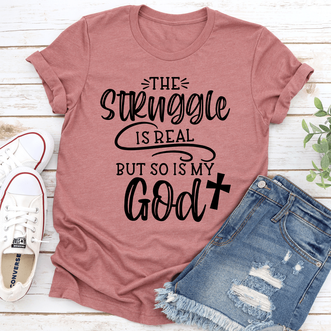 The Struggle Is Real But So Is My God Tee 1