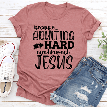 Because Adulting Is Hard Without Jesus Tee 1