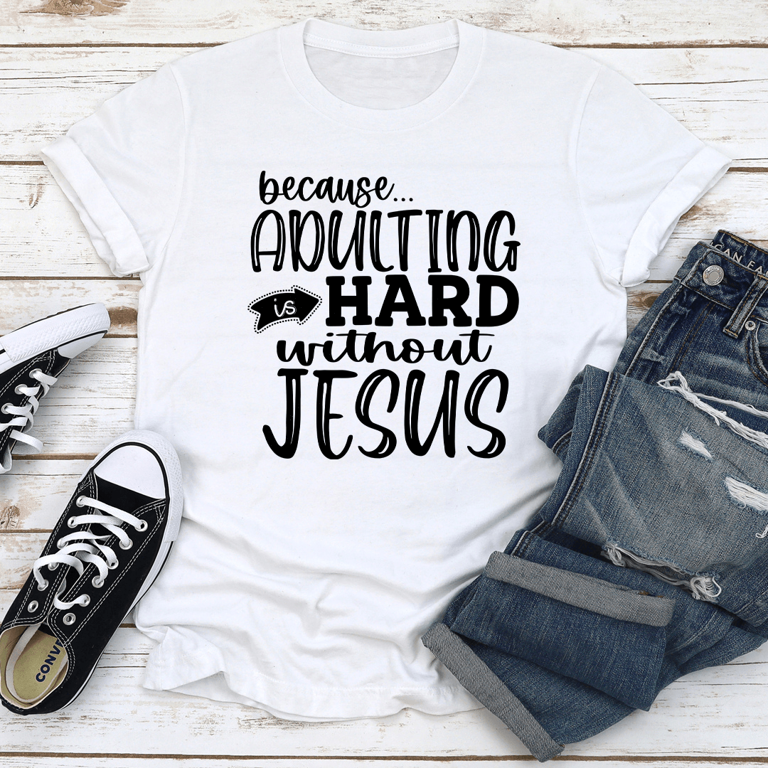 Because Adulting Is Hard Without Jesus Tee 2