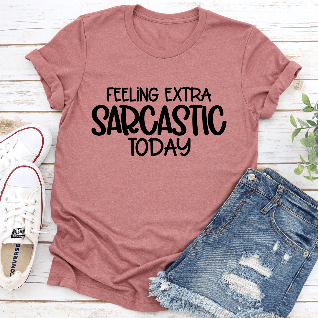 Feeling Extra Sarcastic Today Tee