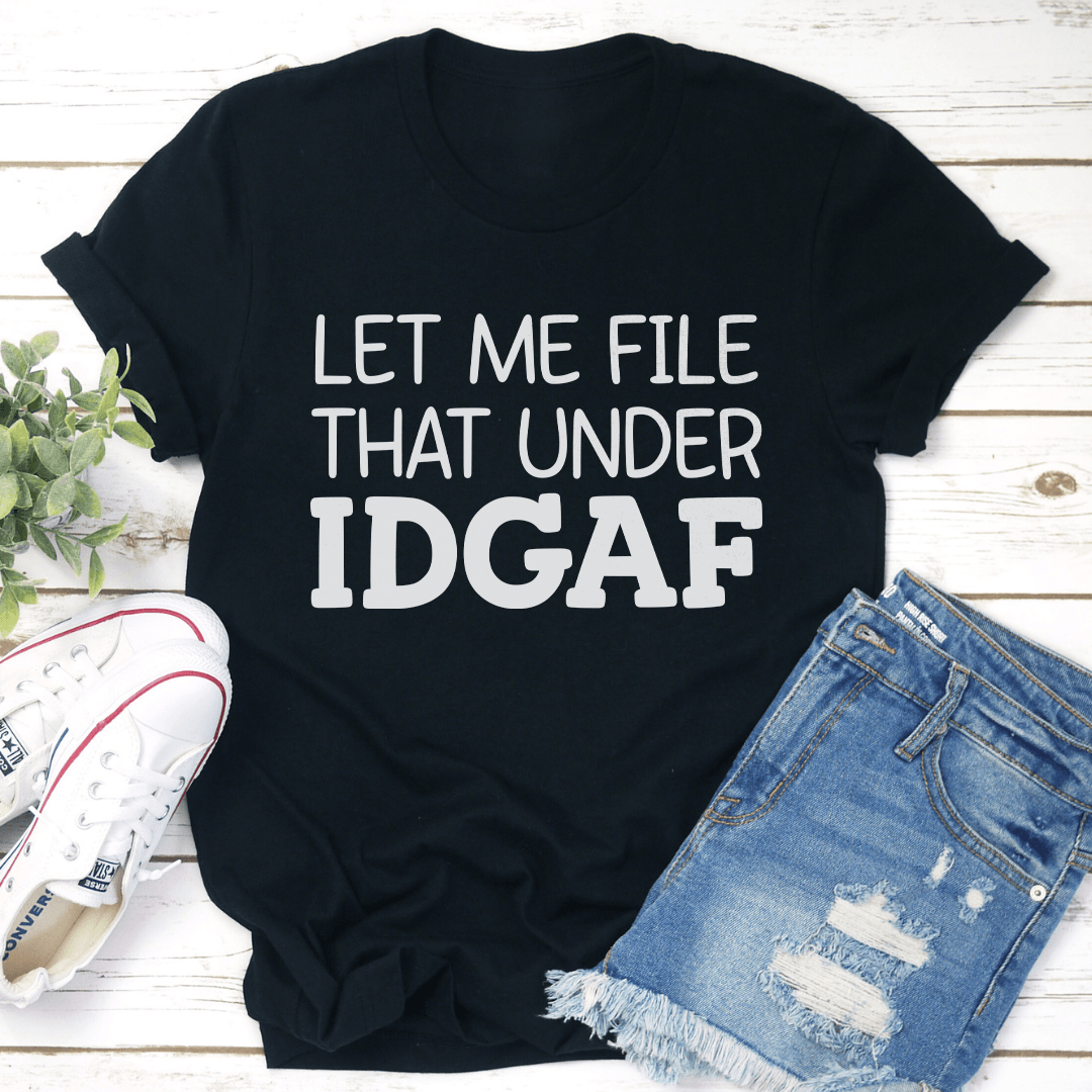 Let Me File That Under IDGAF Tee