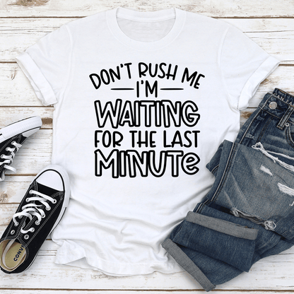 Dont Rush Me Im Waiting For The Last Minute Tee 2