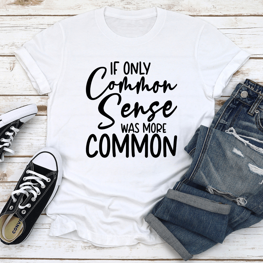 If Only Common Sense Was More Common Tee 3