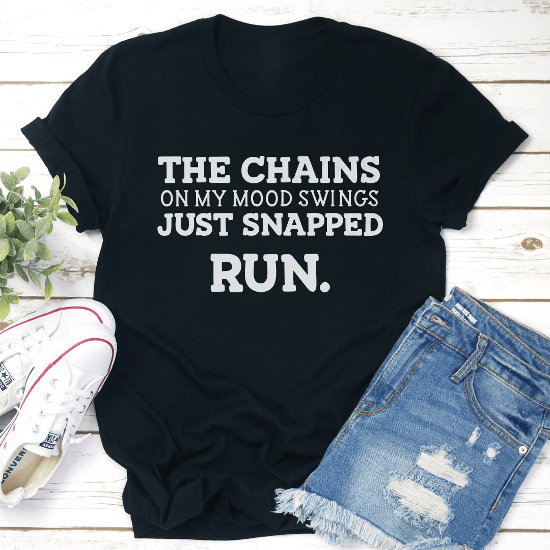 The Chains On My Mood Swings Just Snapped Run Tee