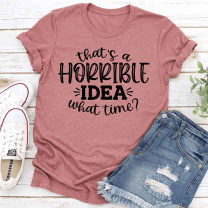 That A Horrible IDEA What Time Tee 2