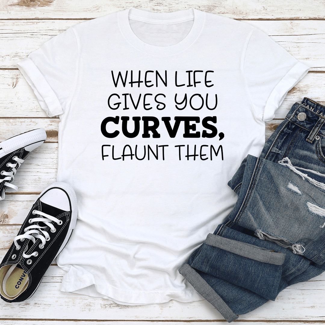 When Life Gives You Curves Flaunt Them Tee 2
