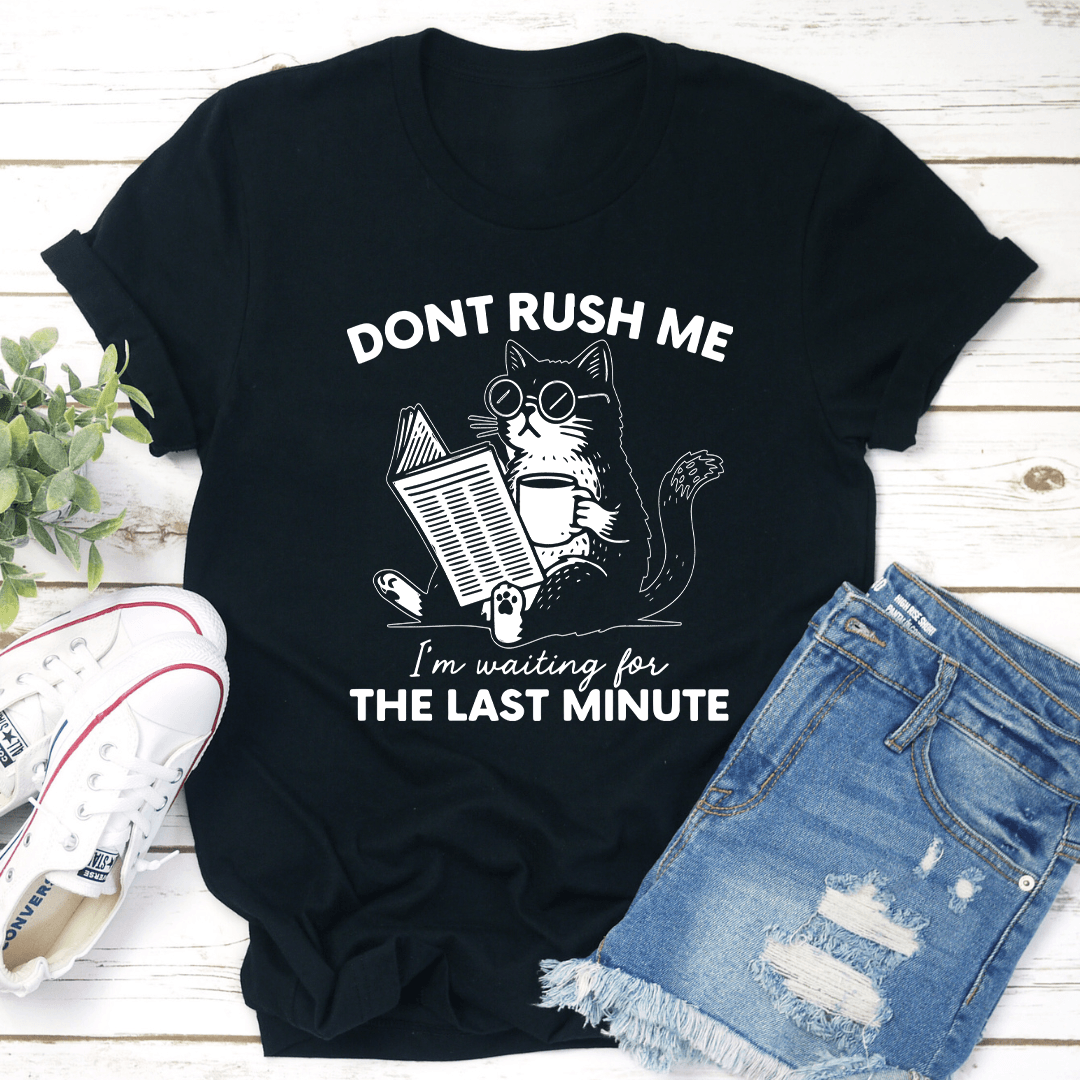 Dont Rush Me Im Waiting For The Last Minute Tee 2