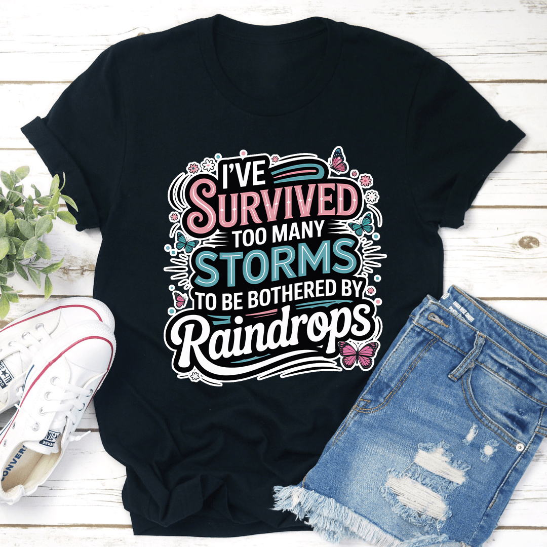 Ive Survived Too Many Storms To Be Bothered By Raindrops Tee 0