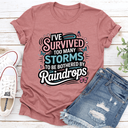 Ive Survived Too Many Storms To Be Bothered By Raindrops Tee 1