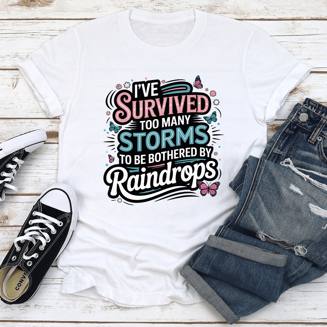 I've Survived Too Many Storms To Be Bothered By Raindrops Tee