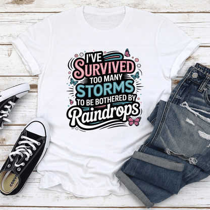 I've Survived Too Many Storms To Be Bothered By Raindrops Tee