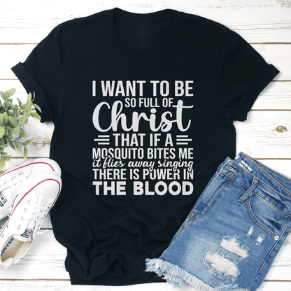 I Want To Be So Full Of Christ That If Tee 2