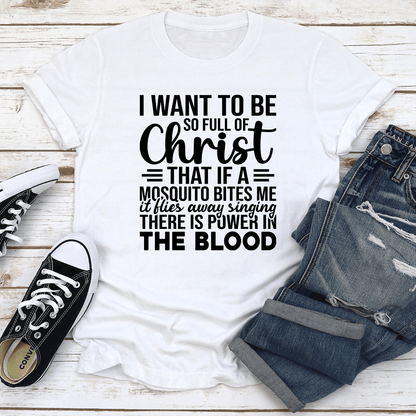 I Want To Be So Full Of Christ That If Tee 3