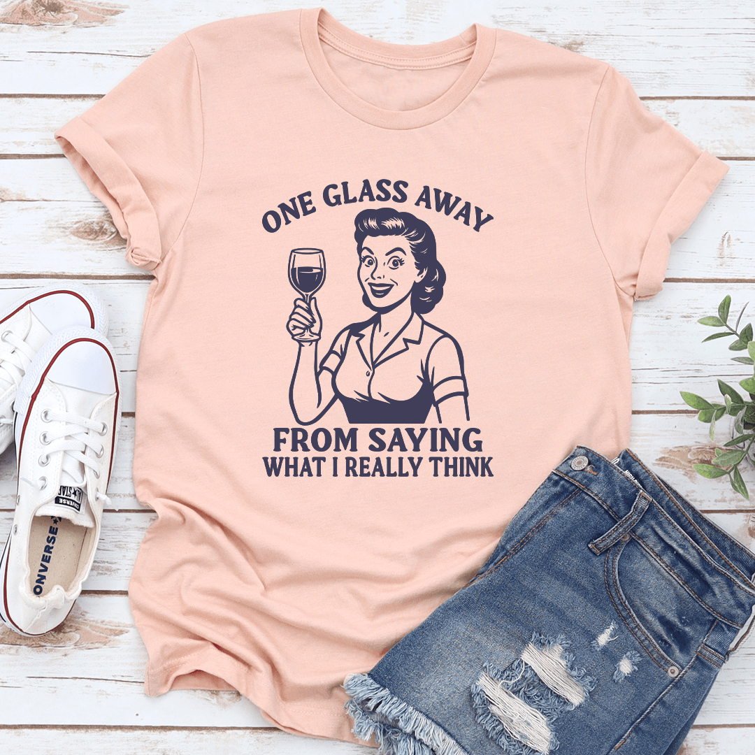One Glass Away From Saying What I Really Think Tee 2