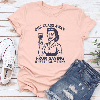 One Glass Away From Saying What I Really Think Tee 2