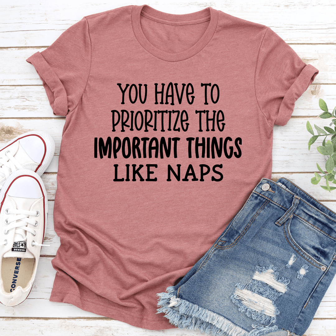 You Have To Prioritize The Important Things Like Naps Tee