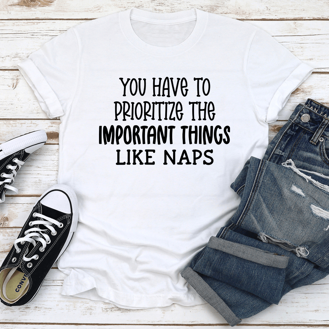 You Have To Prioritize The Important Things Like Naps Tee 2