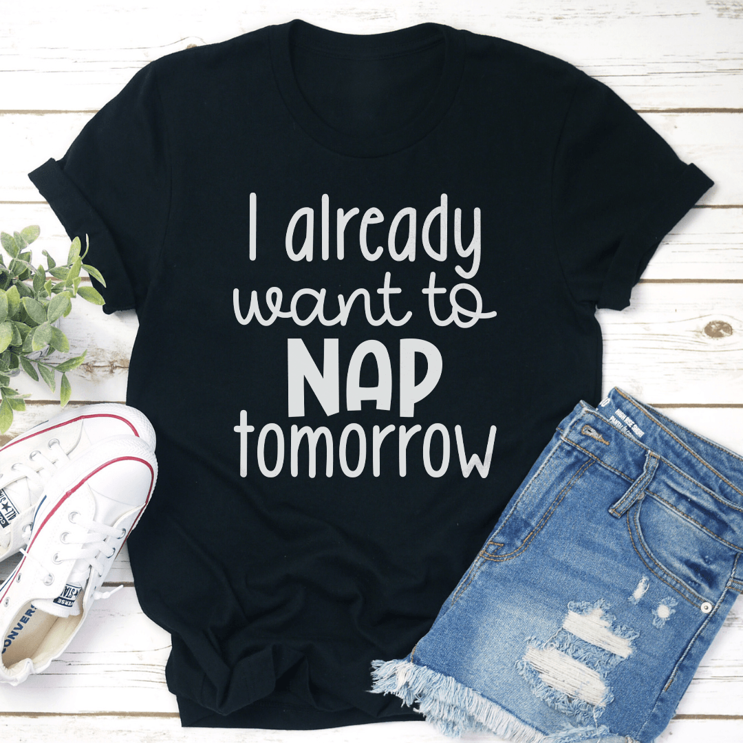 I Already Want To Nap Tomorrow Tee 0