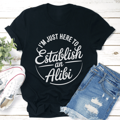 Im Just Here To Establish An Alibi Tee 1