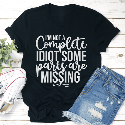 I'm Not A Complete Idiot Some Parts Are Missing Tee
