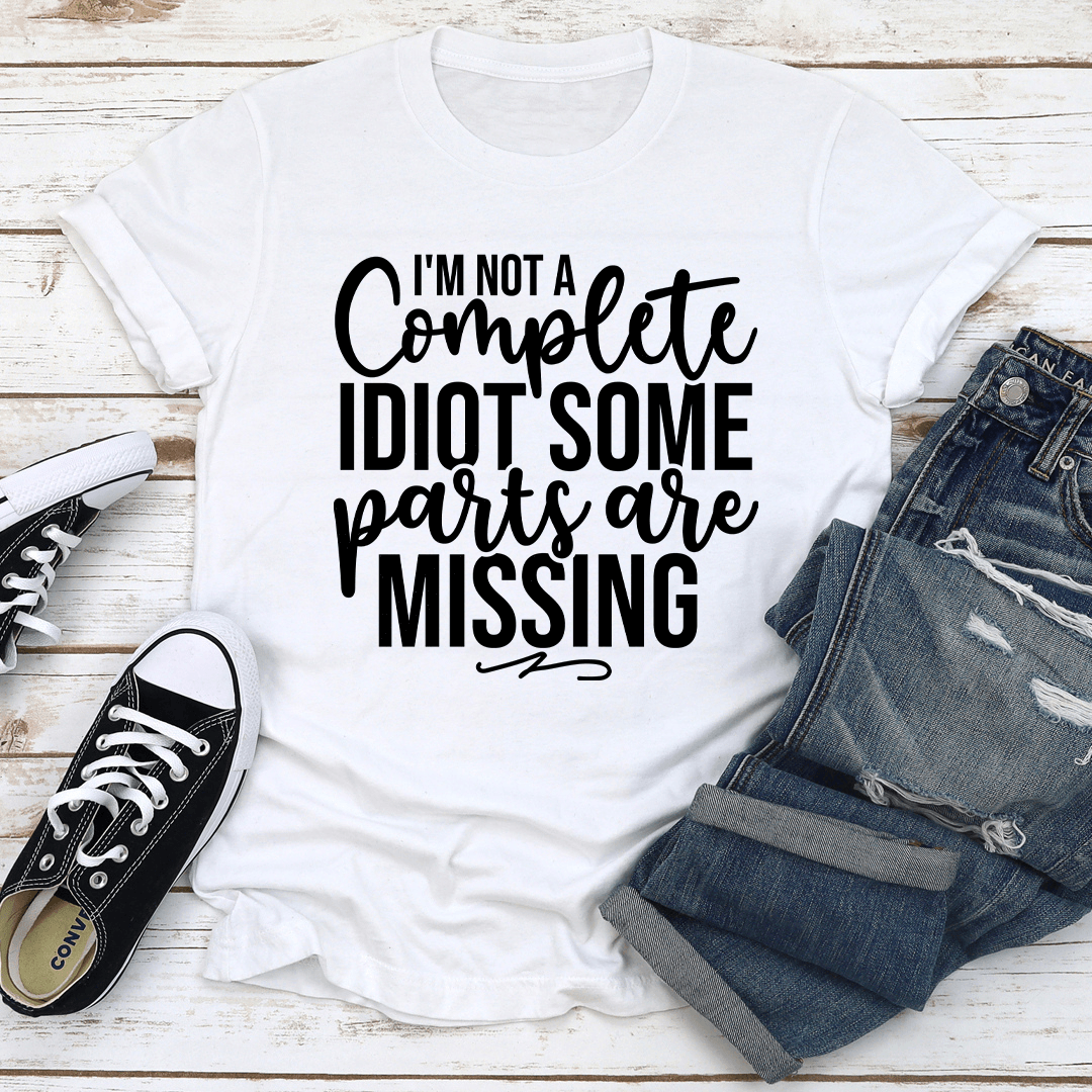 Im Not A Complete Idiot Some Parts Are Missing Tee 2