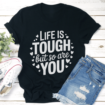 Life Is Tough But So Are You Tee 1