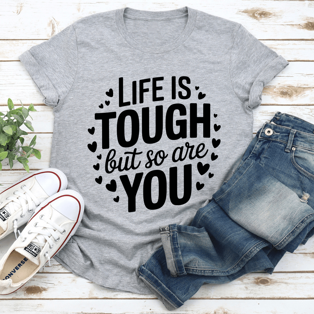 Life Is Tough But So Are You Tee 3