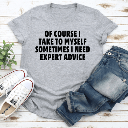 Of Course I Talk To Myself I Need Expert Advice Tee 3