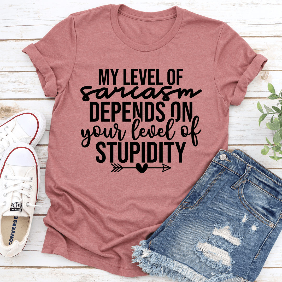 My Level Of Sarcasm Depends On Your Level Of Stupidity Tee 3