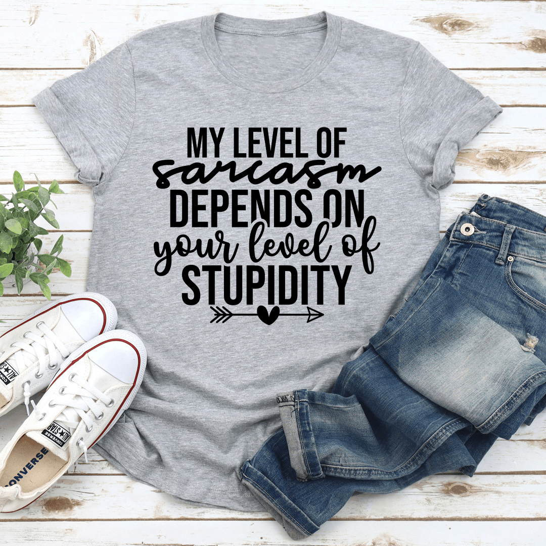 My Level Of Sarcasm Depends On Your Level Of Stupidity Tee 0